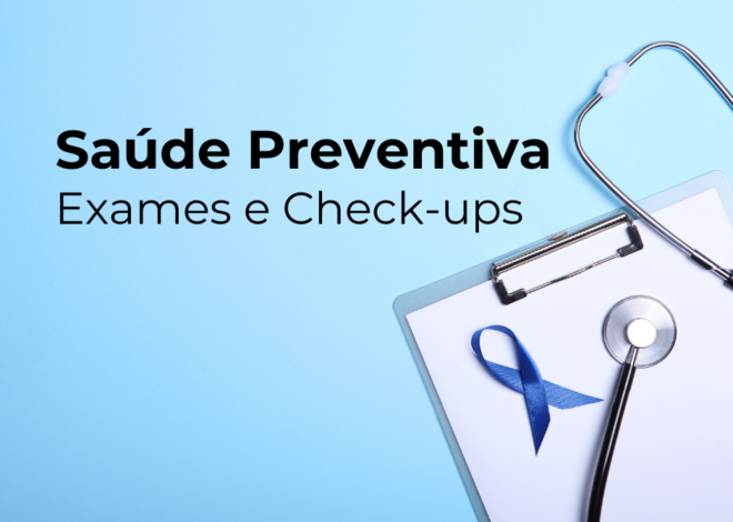 Saúde Preventiva: A Importância dos Exames e Check-ups