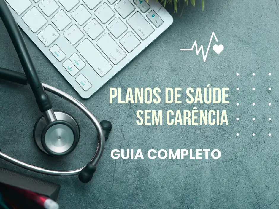 Plano de Saúde sem Carência: O Guia Completo para Contratação Imediata
