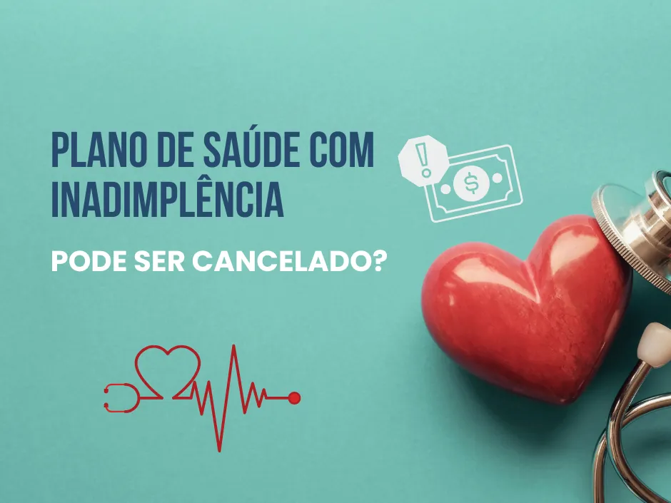 Plano de Saúde com Inadimplência Pode ser Cancelado?